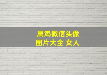 属鸡微信头像图片大全 女人